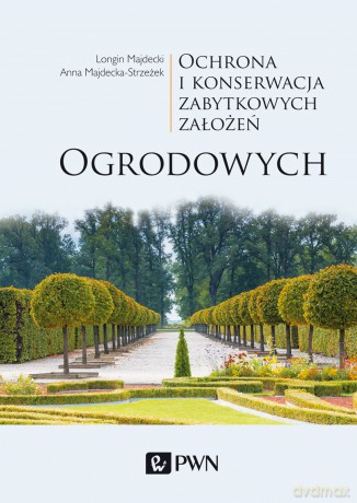 Ochrona i Konserwacja Zabytkowych Założeń Ogrodowych - Longin Majdecki, Anna Majdecka-Strzeżek [KSIĄŻKA]