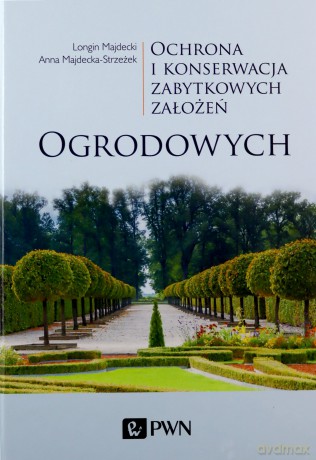 Ochrona i Konserwacja Zabytkowych Założeń Ogrodowych - Longin Majdecki, Anna Majdecka-Strzeżek [KSIĄŻKA]