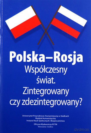 Polska-Rosja. Współczesny świat z\ntegrowany czy zdezintegrowany. Materiały Pokonferencyjne - Malina Kaszuba, Marta Stempień, Mateusz Niedbała [KSIĄŻKA]