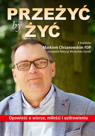 Przeżyć By Żyć. Opowieść o Wierze, Miłości i Uzdrowieniu - Patrycja Michońska-Dynek [KSIĄŻKA]