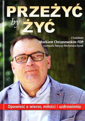 Przeżyć By Żyć. Opowieść o Wierze, Miłości i Uzdrowieniu - Patrycja Michońska-Dynek [KSIĄŻKA]