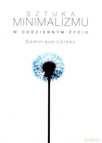 Sztuka Minimalizmu w Codziennym Życiu - Dominique Loreau [KSIĄŻKA]