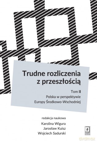 Trudne Rozliczenia z Przeszłością (Tom 2) Polska w Perspektywie Europy Środkowo-Wschodniej - Karolina Wigura, Jarosław Kuisz, Wojciech Sadurski [KSIĄŻKA]