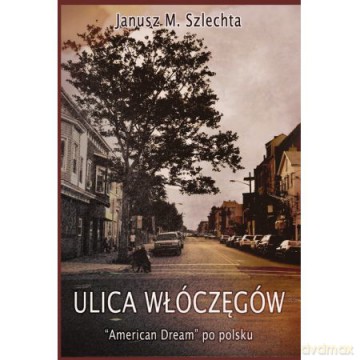 Ulica Włóczęgów. American Dream po polsku - Janusz Szlechta [KSIĄŻKA]