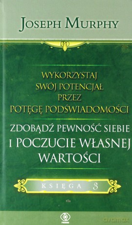 Wykorzystaj swój potencjał przez potęgę podświadomości. Zdobądź pewność siebie i poczucie własnej wartości - Joseph Murphy [KSIĄŻKA]