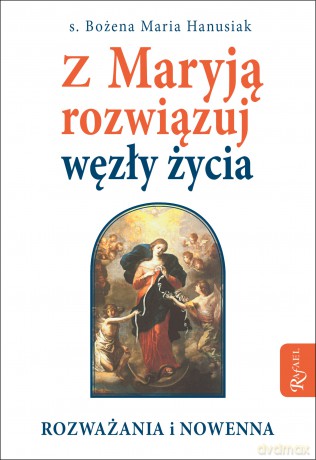 Z Maryją. Rozwiązuj Węzły Życia - Bożena Hanusiak [KSIĄŻKA]