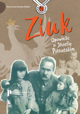 Ziuk. Opowieść o Józefie Piłsudskim - Anna Czerwińska-Rydel [KSIĄŻKA]