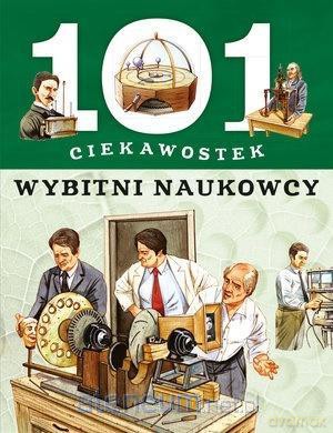 101 ciekawostek. Wybitni naukowcy [KSIĄŻKA]