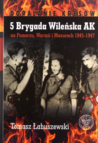 5 Brygada Wileńska AK na Pomorzu, Warmii - Tomasz Łabuszewski [KSIĄŻKA]