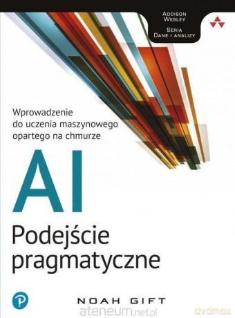 AI - podejście pragmatyczne - Noah Gift [KSIĄŻKA]