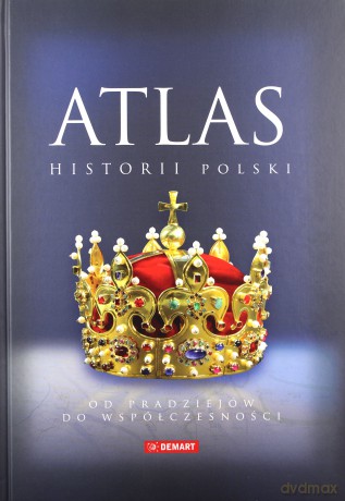 Atlas historii Polski. Od pradziejów do współczesności [KSIĄŻKA]
