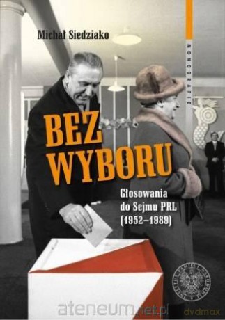 Bez wyboru. Głosowania do Sejmu PRL (1952-1989) - Michał Siedziako [KSIĄŻKA]