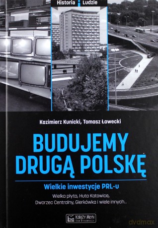 Budujemy drugą Polskę. Wielkie inwestycje PRL-u - Kazimierz Kunicki, Grzegorz Ławecki [KSIĄŻKA]