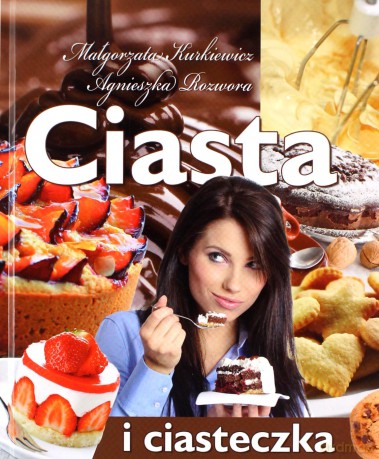 Ciasta i ciasteczka - Małgorzata Kurkiewicz, Agnieszka Rozwora [KSIĄŻKA]