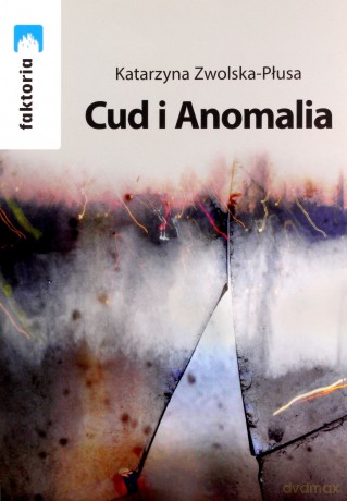 Cud i Anomalia - Katarzyna Zwolska-Płusa [KSIĄŻKA]