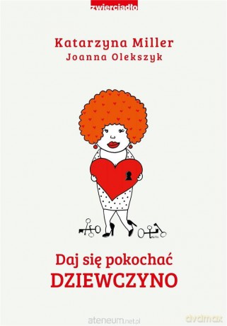 Daj się pokochać dziewczyno - Katarzyna Miller, Joanna Olekszyk [KSIĄŻKA]