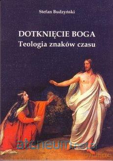 Dotknięcie Boga. Teologia znaków czasu - Stefan Budzyński [KSIĄŻKA]