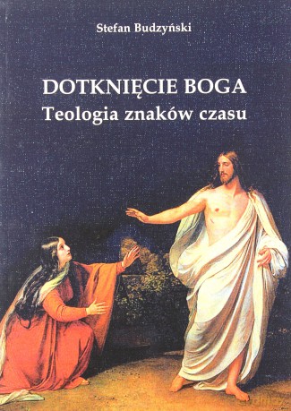 Dotknięcie Boga. Teologia znaków czasu - Stefan Budzyński [KSIĄŻKA]