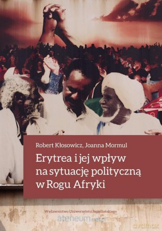 Erytrea i jej wpływ na sytuację polityczną - Robert Kłosowicz, Joanna Mormul [KSIĄŻKA]