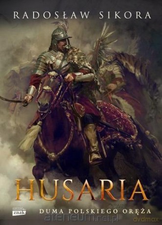 Husaria. Duma polskiego oręża - Radosław Sikora [KSIĄŻKA]