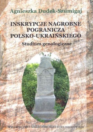 Inskrypcje nagrobne pogranicza polsko-ukraińskiego - Agnieszka Dudek-Szumigaj [KSIĄŻKA]