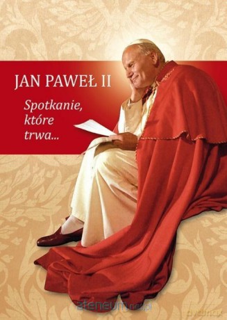Jan Paweł II. Spotkanie, które trwa [KSIĄŻKA]