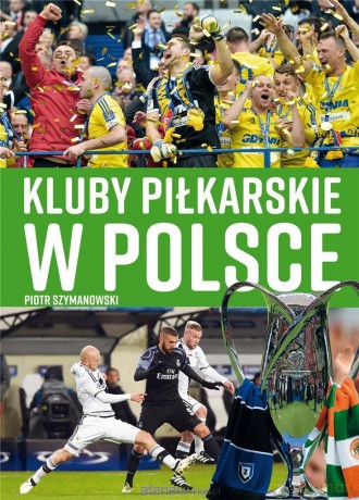 Kluby piłkarskie w Polsce - P. Szymanowski [KSIĄŻKA]