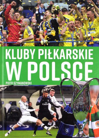 Kluby piłkarskie w Polsce - P. Szymanowski [KSIĄŻKA]