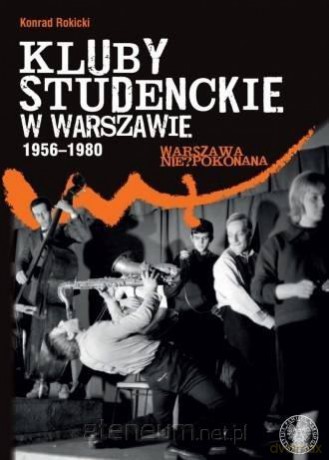 Kluby studenckie w Warszawie 1956-1980 - Konrad Rokicki [KSIĄŻKA]