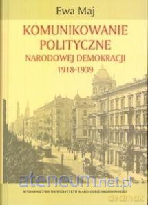 Komunikowanie polityczne Narodowej Demokracji - Ewa Maj [KSIĄŻKA]