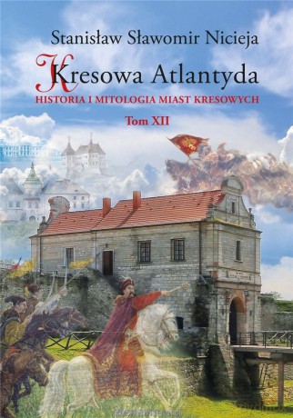 Kresowa Atlantyda (Tom 12) - Stanisław Sławomir Nicieja [KSIĄŻKA]