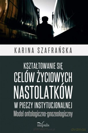 Kształtowanie się celów życiowych nastolatków - Karina Szafrańska [KSIĄŻKA]