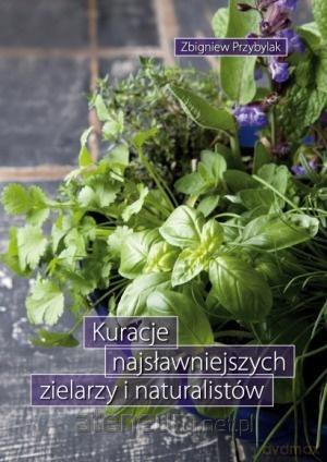 Kuracje najsławniejszych zielarzy i naturalistów - Zbigniew Przybylak [KSIĄŻKA]