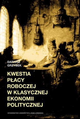 Kwestia płacy roboczej w klasycznej ekonomii - Dariusz Grzybek [KSIĄŻKA]