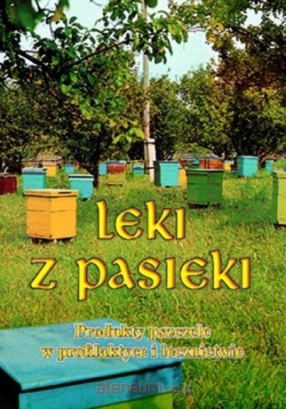 Leki z pasieki - prof. dr hab. B. Kędzia, mgr E. Hołderna-Kędzia [KSIĄŻKA]