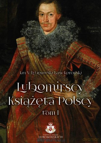 Lubomirscy. Książęta polscy (Tom 1) - Jan X. Lubomirski-Lanckoroński [KSIĄŻKA]