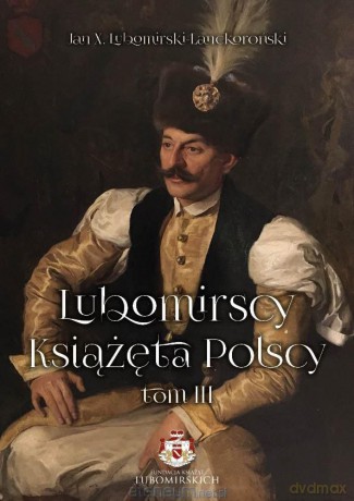 Lubomirscy. Książęta polscy (Tom 3) - Jan X. Lubomirski-Lanckoroński [KSIĄŻKA]