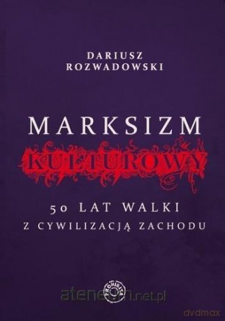 Marksizm kulturowy. 50 lat walki z cywilizacji - Dariusz Rozwadowski [KSIĄŻKA]