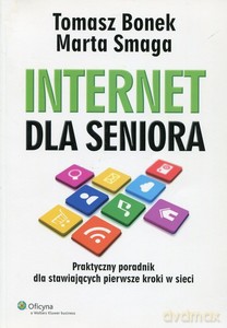 Internet dla seniora - Tomasz Bonek, Marta Smaga [KSIĄŻKA]