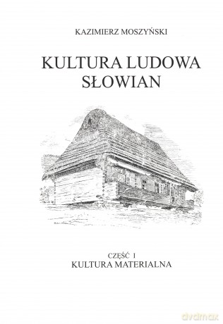 Kultura Ludowa Słowian (Tom 1) Kultura materialna - Kazimierz Moszyński [KSIĄŻKA]