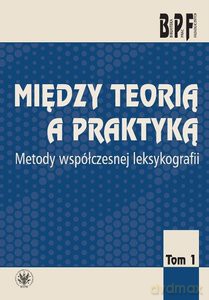 Między teorią a praktyką. Metody współczesnej leksykologii (Tom 1) [KSIĄŻKA]