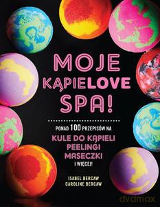 MOJE KĄPIELOVE SPA. Ponad 100 przepisów na kule do kąpieli, peelingi, maseczki i więcej - Isabel Bercaw, Caroline Bercaw [KSIĄŻKA]