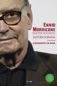 Moje życie, moja muzyka. Autobiografia - Ennio Morricone, Allesandro De Rosa [KSIĄŻKA]