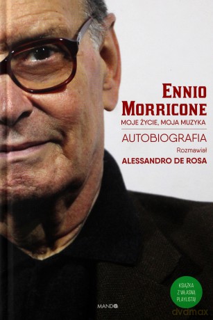 Moje życie, moja muzyka. Autobiografia - Ennio Morricone, Allesandro De Rosa [KSIĄŻKA]