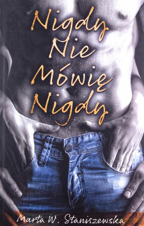 Nigdy nie mówię nigdy - Marta W. Staniszewska [KSIĄŻKA]