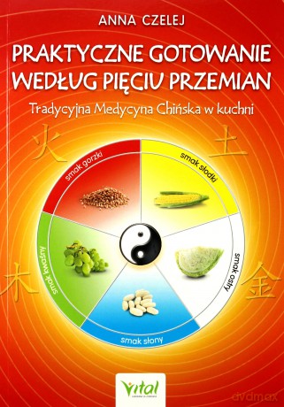 Praktyczne gotowanie wg pięciu przemian - Anna Czelej [KSIĄŻKA]