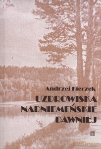 Uzdrowiska nadniemeńskie dawniej - Andrzej Kierzek [KSIĄŻKA]
