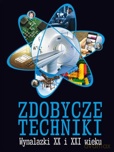 Zdobycze techniki. Wynalazki XX i XXI wieku - Michał Wójtowskic [KSIĄŻKA]