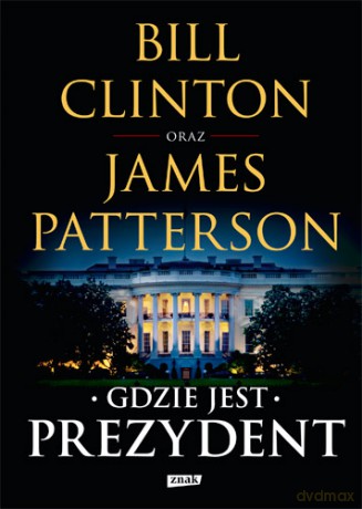 Gdzie jest prezydent - Bill Clinton, James Patterson [KSIĄŻKA]