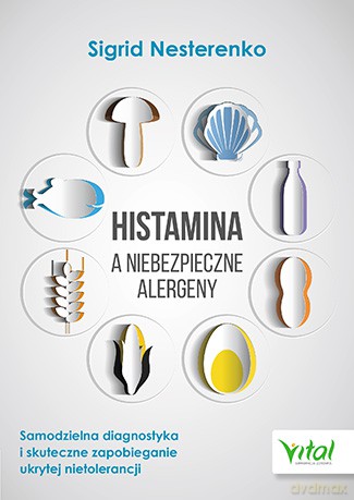 Histamina a niebezpieczne alergeny. Samodzielna diagnostyka i skuteczne zapobieganie ukrytej nietolerancji - Sigrid Nesterenko [KSIĄŻKA]